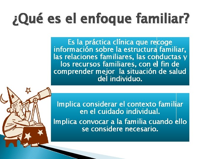 ¿Qué es el enfoque familiar? Es la práctica clínica que recoge información sobre la