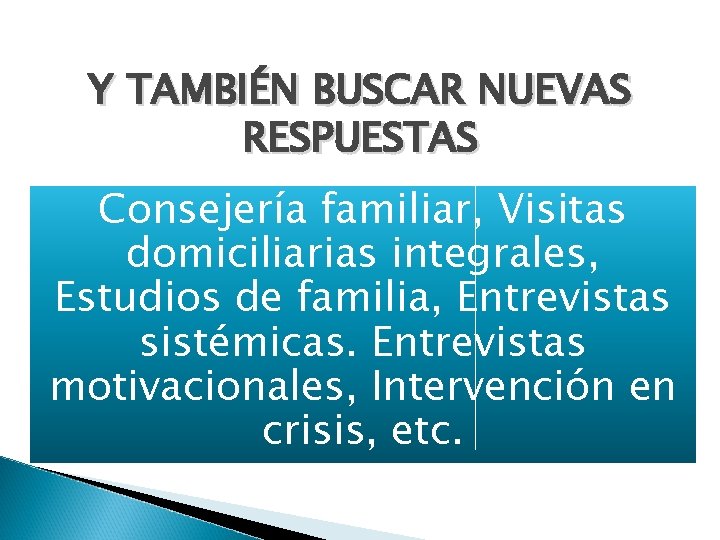 Y TAMBIÉN BUSCAR NUEVAS RESPUESTAS Consejería familiar, Visitas domiciliarias integrales, Estudios de familia, Entrevistas