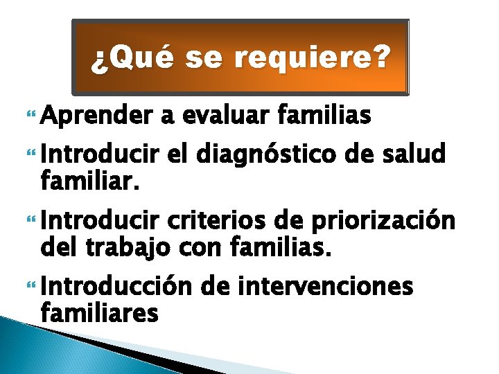 ¿Qué se requiere? Aprender Introducir familiar. a evaluar familias el diagnóstico de salud Introducir