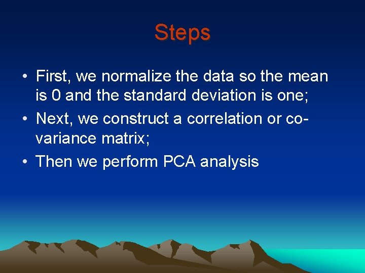 Steps • First, we normalize the data so the mean is 0 and the
