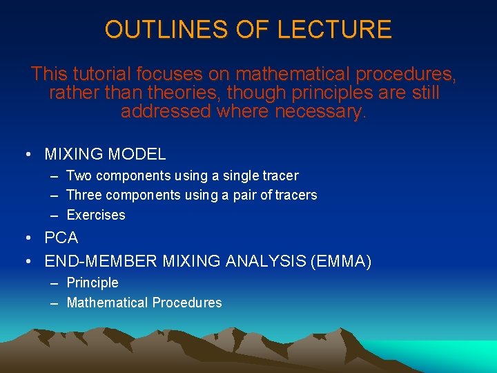 OUTLINES OF LECTURE This tutorial focuses on mathematical procedures, rather than theories, though principles