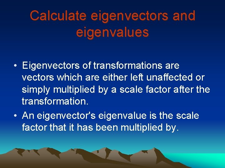 Calculate eigenvectors and eigenvalues • Eigenvectors of transformations are vectors which are either left