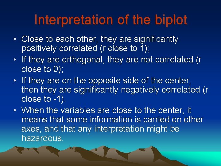 Interpretation of the biplot • Close to each other, they are significantly positively correlated