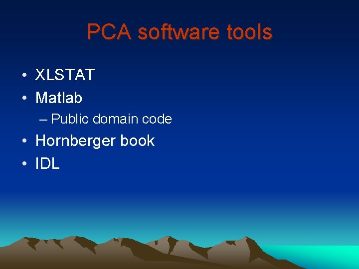 PCA software tools • XLSTAT • Matlab – Public domain code • Hornberger book