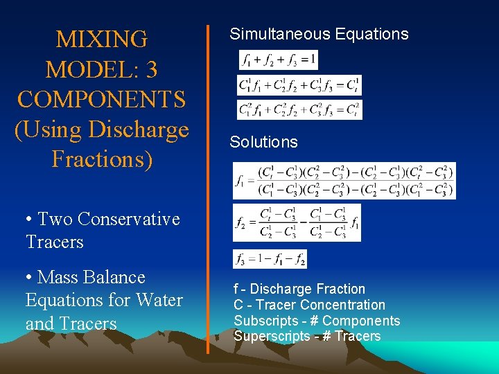 MIXING MODEL: 3 COMPONENTS (Using Discharge Fractions) Simultaneous Equations Solutions • Two Conservative Tracers