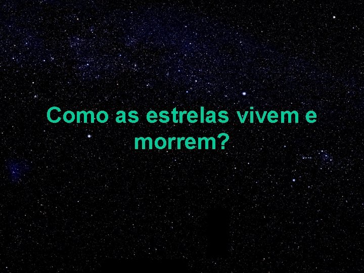 Como as estrelas vivem e morrem? 