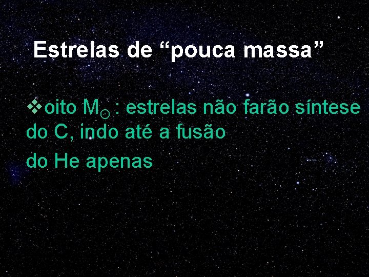 Estrelas de “pouca massa” voito Mʘ : estrelas não farão síntese do C, indo