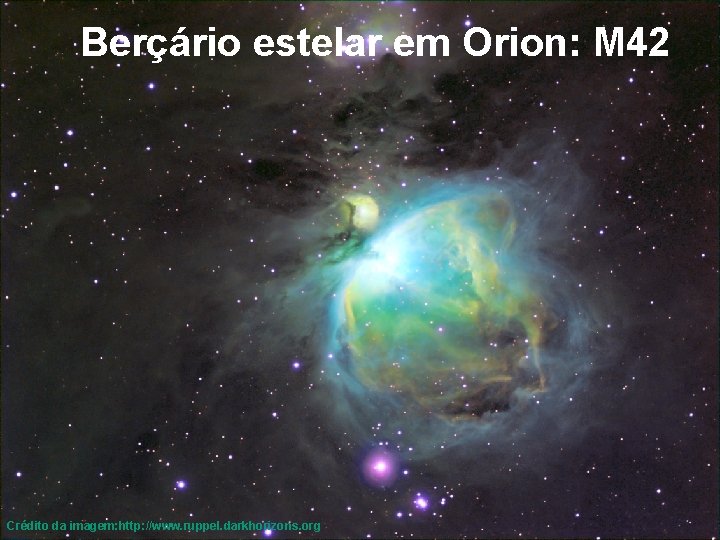 Berçário estelar em Orion: M 42 Crédito da imagem: http: //www. ruppel. darkhorizons. org