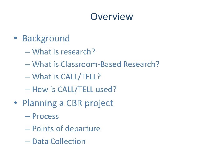 Overview • Background – What is research? – What is Classroom-Based Research? – What