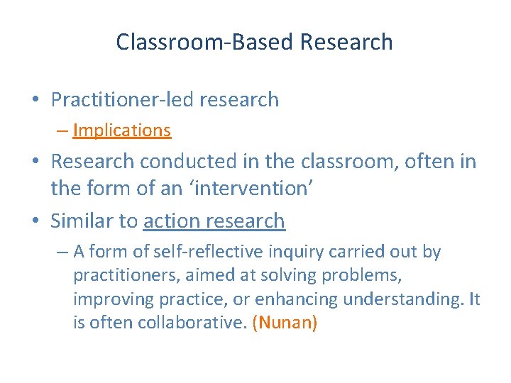 Classroom-Based Research • Practitioner-led research – Implications • Research conducted in the classroom, often
