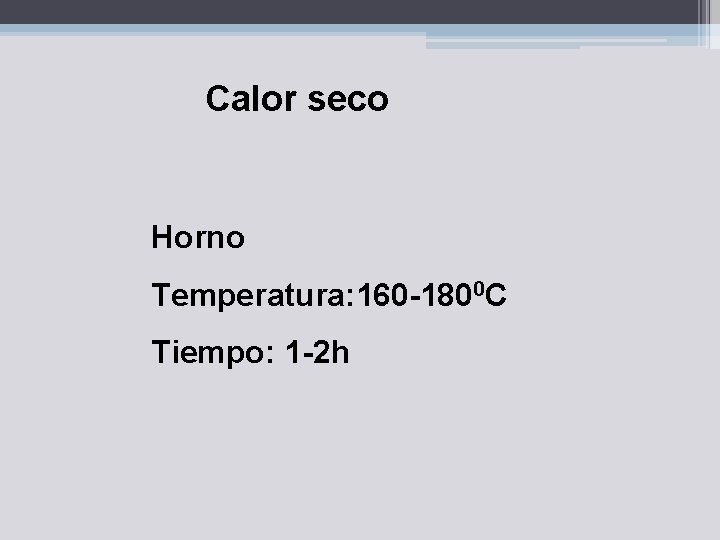 Calor seco Horno Temperatura: 160 -1800 C Tiempo: 1 -2 h 