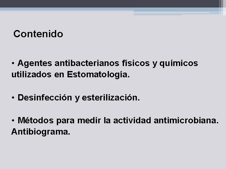 Contenido • Agentes antibacterianos físicos y químicos utilizados en Estomatología. • Desinfección y esterilización.