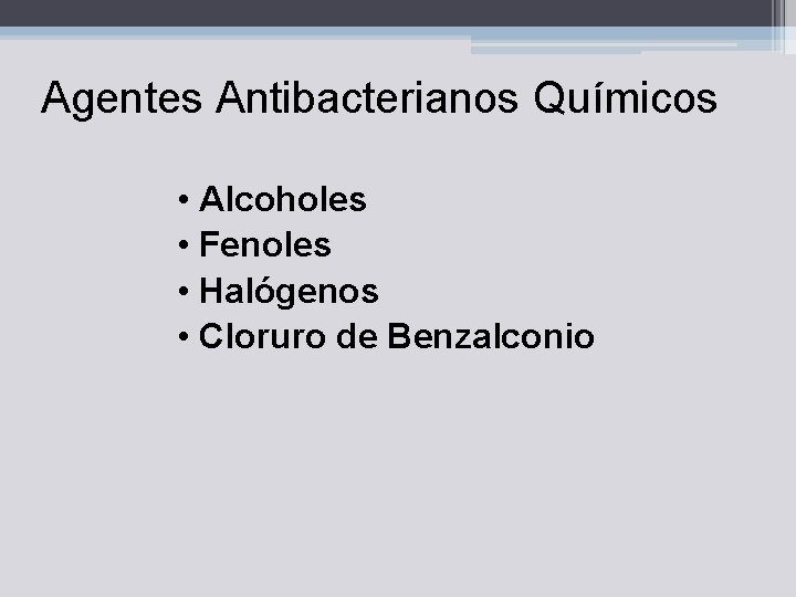 Agentes Antibacterianos Químicos • Alcoholes • Fenoles • Halógenos • Cloruro de Benzalconio 