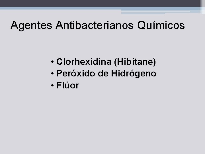 Agentes Antibacterianos Químicos • Clorhexidina (Hibitane) • Peróxido de Hidrógeno • Flúor 