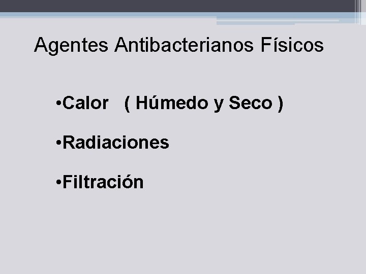 Agentes Antibacterianos Físicos • Calor ( Húmedo y Seco ) • Radiaciones • Filtración