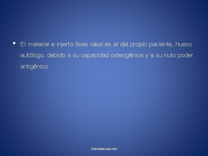 • El material e injerto óseo ideal es el del propio paciente, hueso • El material e injerto óseo ideal es el del propio paciente, hueso