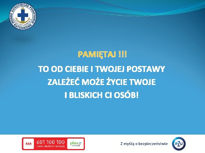 PAMIĘTAJ !!! TO OD CIEBIE I TWOJEJ POSTAWY ZALEŻEĆ MOŻE ŻYCIE TWOJE I BLISKICH