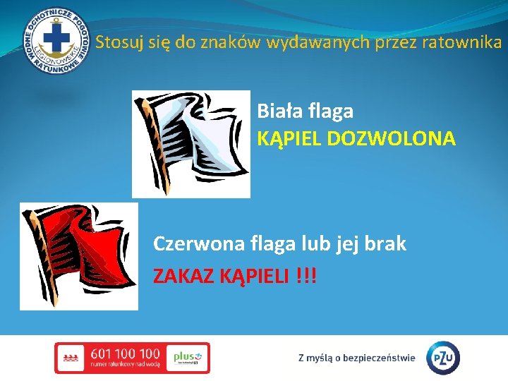 Stosuj się do znaków wydawanych przez ratownika Biała flaga KĄPIEL DOZWOLONA Czerwona flaga lub