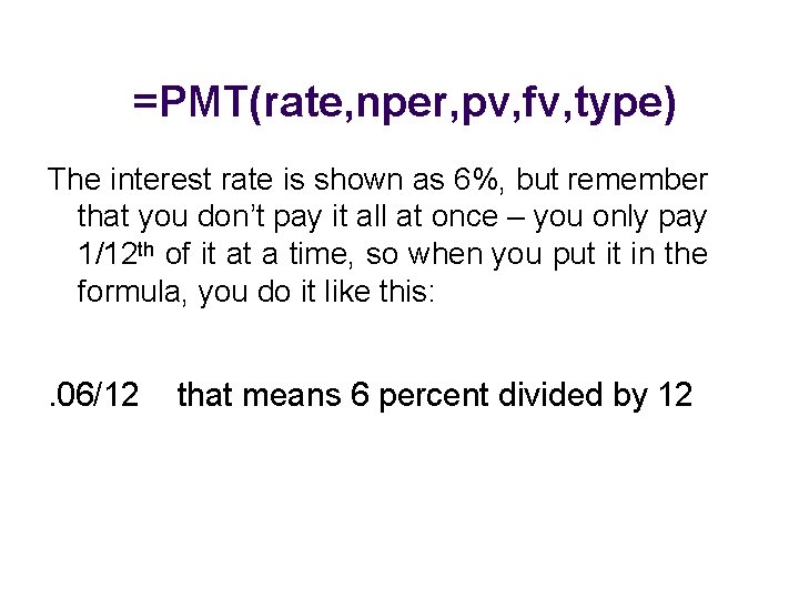 =PMT(rate, nper, pv, fv, type) The interest rate is shown as 6%, but remember