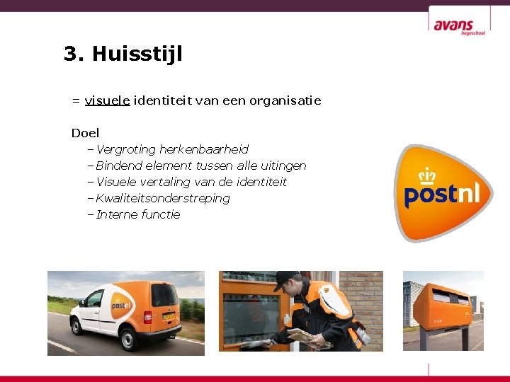 3. Huisstijl = visuele identiteit van een organisatie Doel – Vergroting herkenbaarheid – Bindend