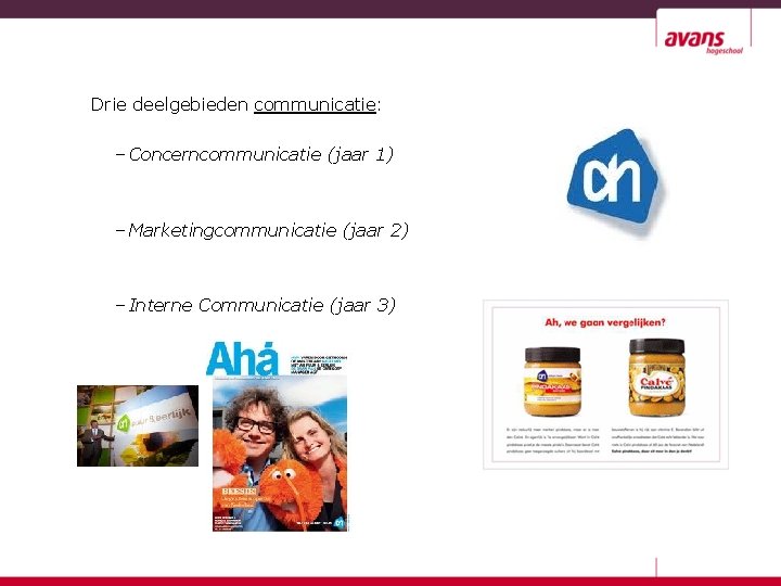 Drie deelgebieden communicatie: – Concerncommunicatie (jaar 1) – Marketingcommunicatie (jaar 2) – Interne Communicatie