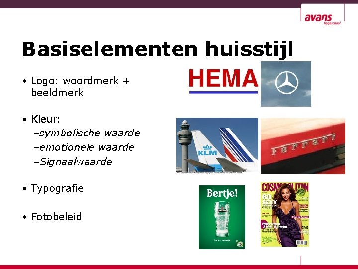 Basiselementen huisstijl • Logo: woordmerk + beeldmerk • Kleur: –symbolische waarde –emotionele waarde –Signaalwaarde