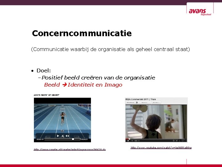 Concerncommunicatie (Communicatie waarbij de organisatie als geheel centraal staat) • Doel: – Positief beeld