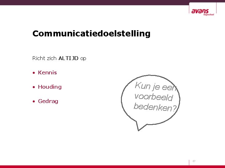 Communicatiedoelstelling Richt zich ALTIJD op • Kennis • Houding • Gedrag Kun je een