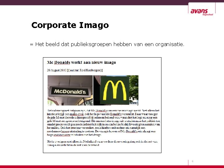 Corporate Imago = Het beeld dat publieksgroepen hebben van een organisatie. 6 