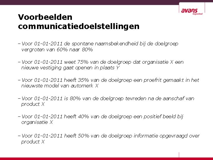 Voorbeelden communicatiedoelstellingen – Voor 01 -01 -2011 de spontane naamsbekendheid bij de doelgroep vergroten