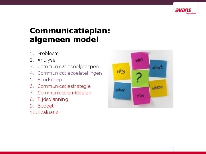 Communicatieplan: algemeen model 1. Probleem 2. Analyse 3. Communicatiedoelgroepen 4. Communicatiedoelstellingen 5. Boodschap 6.