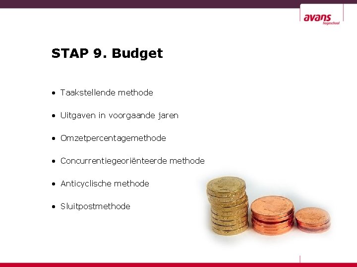 STAP 9. Budget • Taakstellende methode • Uitgaven in voorgaande jaren • Omzetpercentagemethode •