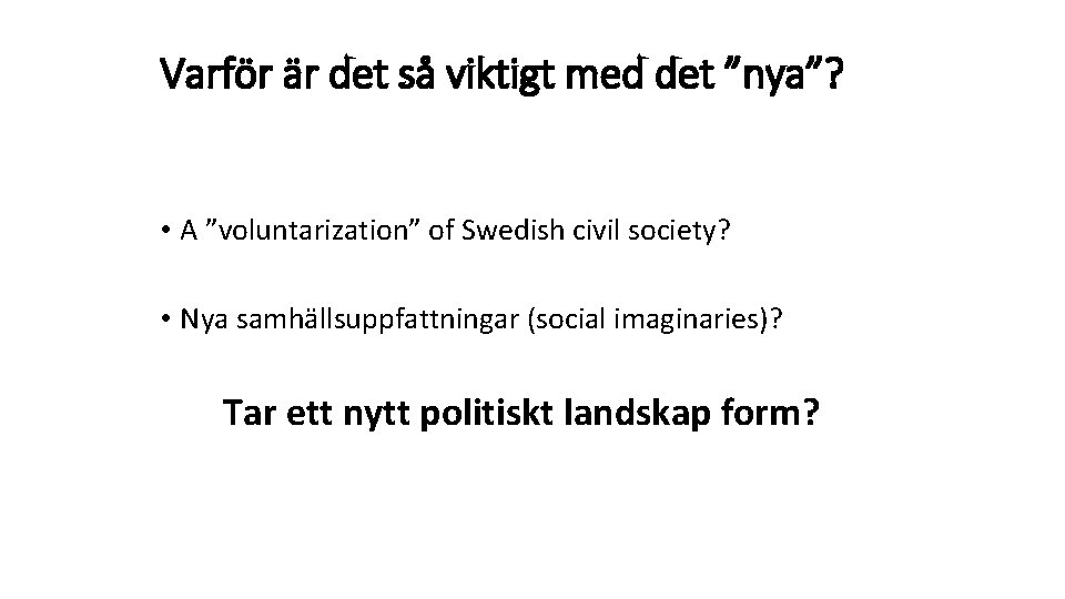 Varför är det så viktigt med det ”nya”? • A ”voluntarization” of Swedish civil