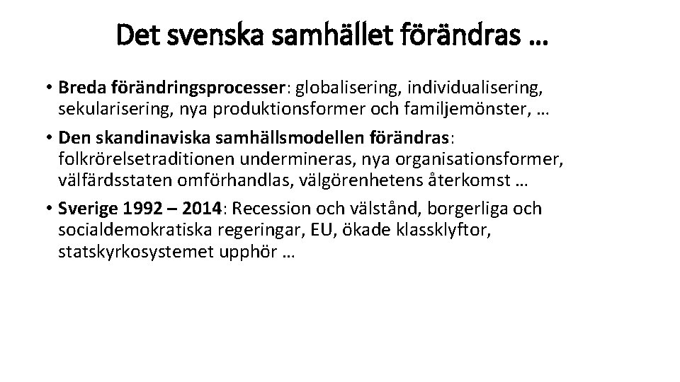 Det svenska samhället förändras … • Breda förändringsprocesser: globalisering, individualisering, sekularisering, nya produktionsformer och