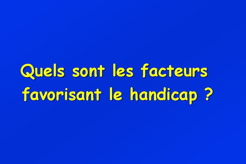 Quels sont les facteurs favorisant le handicap ? 