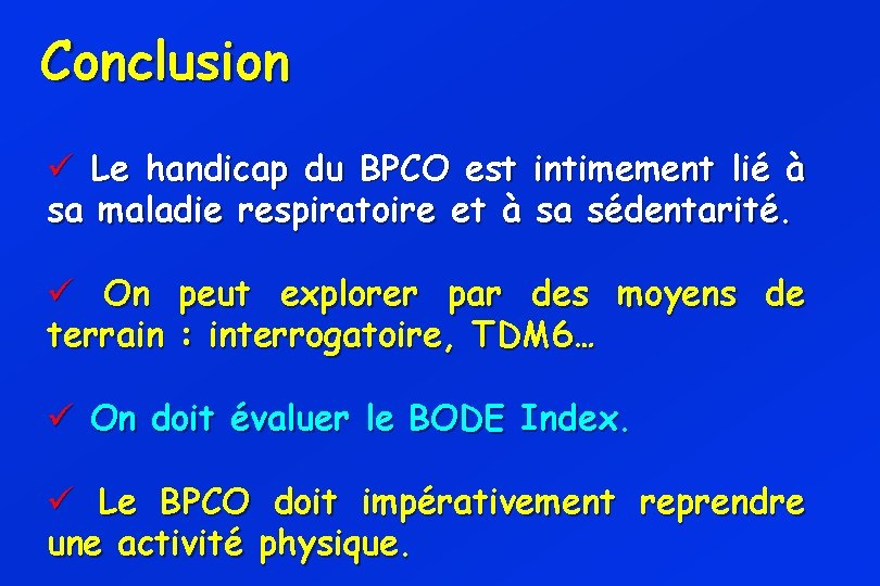 Conclusion ü Le handicap du BPCO est intimement lié à sa maladie respiratoire et
