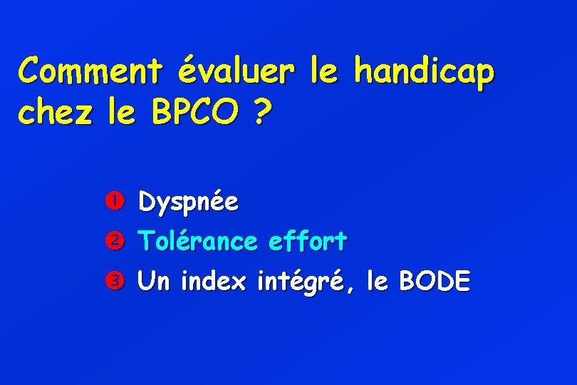 Comment évaluer le handicap chez le BPCO ? Dyspnée Tolérance effort Un index intégré,