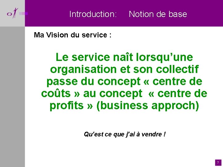 Introduction: Notion de base Ma Vision du service : Le service naît lorsqu’une organisation