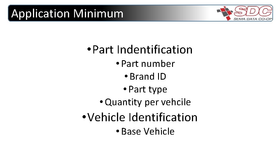 Application Minimum • Part Indentification • Part number • Brand ID • Part type