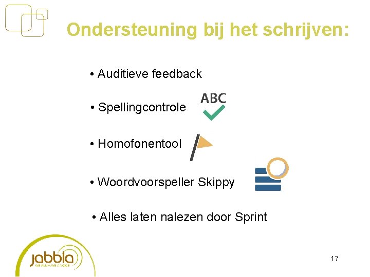 Ondersteuning bij het schrijven: • Auditieve feedback • Spellingcontrole • Homofonentool • Woordvoorspeller Skippy