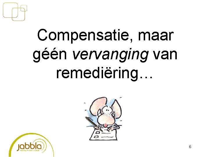 Compensatie, maar géén vervanging van remediëring… 6 