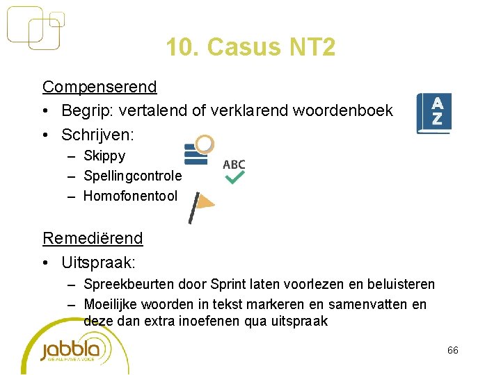 10. Casus NT 2 Compenserend • Begrip: vertalend of verklarend woordenboek • Schrijven: –