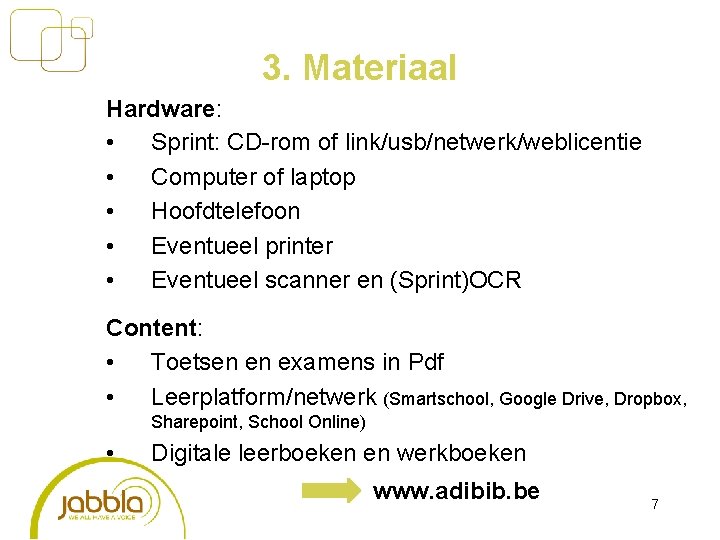 3. Materiaal Hardware: • Sprint: CD-rom of link/usb/netwerk/weblicentie • Computer of laptop • Hoofdtelefoon