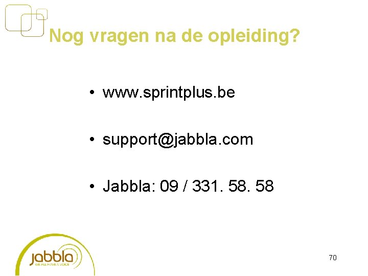 Nog vragen na de opleiding? • www. sprintplus. be • support@jabbla. com • Jabbla: