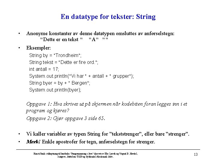 En datatype for tekster: String • Anonyme konstanter av denne datatypen omsluttes av anførselstegn: