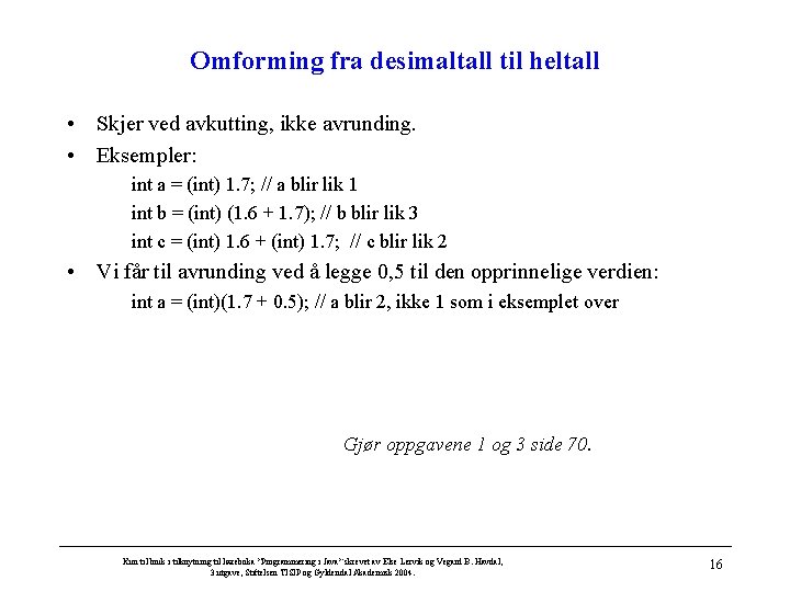 Omforming fra desimaltall til heltall • Skjer ved avkutting, ikke avrunding. • Eksempler: int