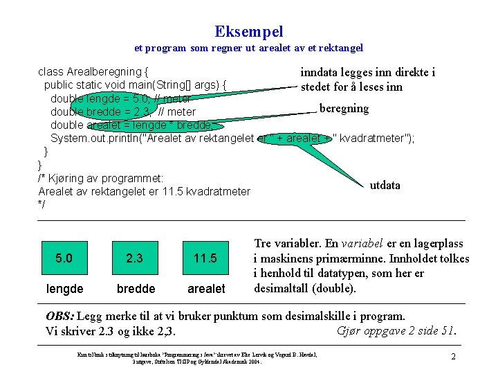 Eksempel et program som regner ut arealet av et rektangel class Arealberegning { inndata