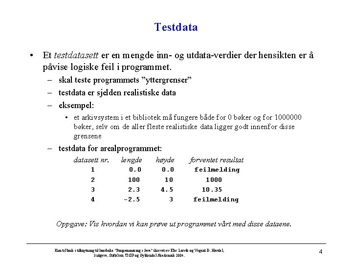 Testdata • Et testdatasett er en mengde inn- og utdata-verdier der hensikten er å