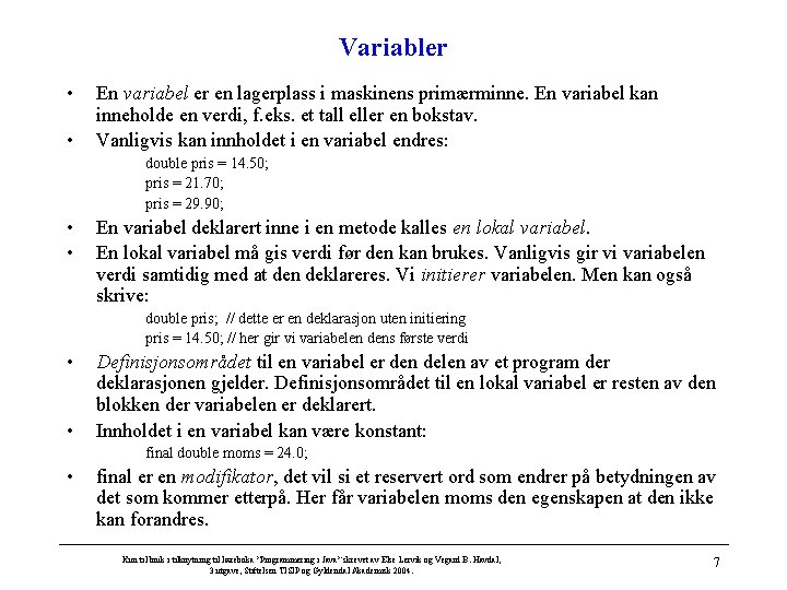 Variabler • • En variabel er en lagerplass i maskinens primærminne. En variabel kan