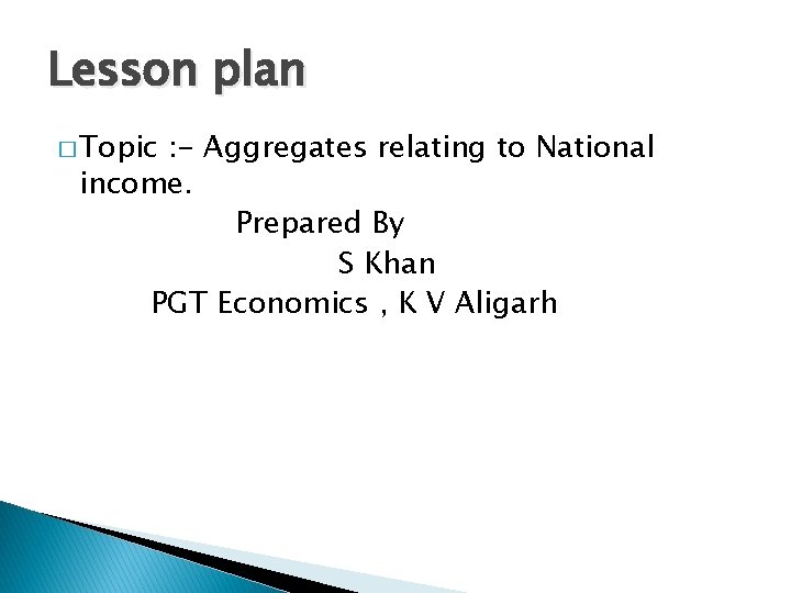 Lesson plan � Topic : - Aggregates relating to National income. Prepared By S
